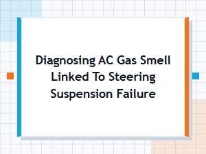 Diagnosing Ac Gas Odor and Steering Suspension Failure