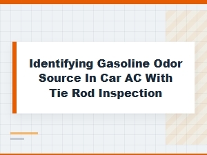 Tracing Gasoline Odors Through Ac and Tie Rod Checks