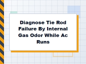 Diagnosing Tie Rod Failure with Internal Gas Odor