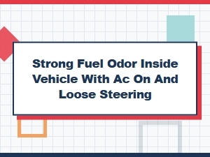 Diagnosing a Strong Fuel Smell and Loose Steering