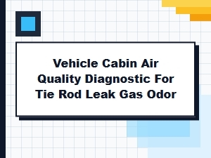 Vehicle Cabin Air Quality Diagnostic for Tie Rod Leak Odors